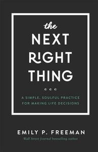 The Next Right Thing: A Simple, Soulful Practice for Making Life Decisions by Emily P. Freeman