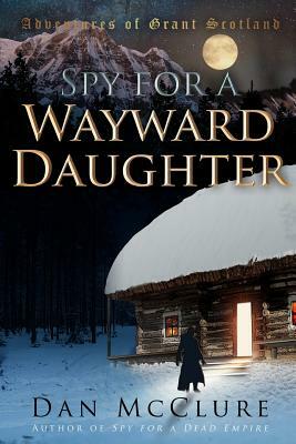 Spy for a Wayward Daughter by Dan McClure