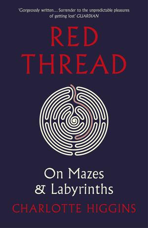 Red Thread: On Mazes and Labyrinths by Charlotte Higgins