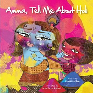 Amma, Tell Me About Holi! by Bhakti Mathur