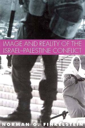 Image and Reality of the Israel-Palestine Conflict by Norman G. Finkelstein