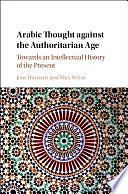 Arabic Thought against the Authoritarian Age: Towards an Intellectual History of the Present by Max Weiss, Jens Hanssen
