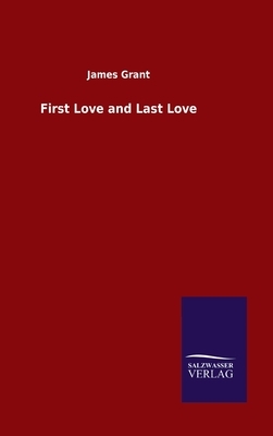 First Love and Last Love by James Grant