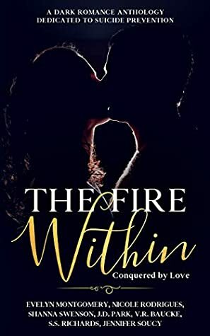 The Fire Within: Conquered by Love by Shanna Swenson, J.D. Park, Evelyn Montgomery, Nicole Rodrigues, VR Baucke, Jennifer Soucy, S.S. Richards