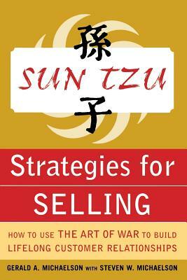 Sun Tzu Strategies for Selling: How to Use the Art of War to Build Lifelong Customer Relationships: How to Use the Art of War to Build Lifelong Custom by Steven W. Michaelson, Gerald A. Michaelson