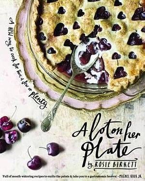 A Lot on Her Plate: A New Way to Cook For Two, A Few or Plenty by Rosie Birkett