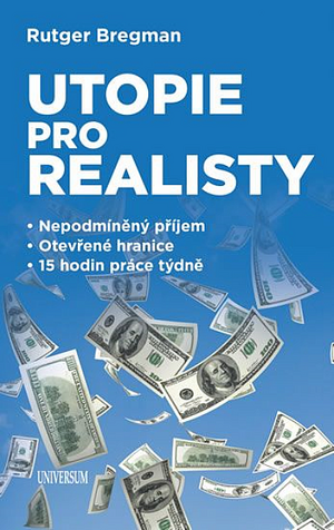 Utopie pro realisty: nepodmíněný příjem, otevřené hranice, 15 hodin práce týdně by Rutger Bregman