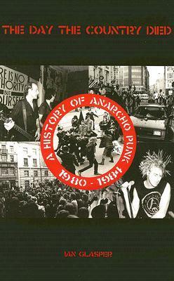 The Day the Country Died: A History of Anarcho-Punk, 1980-1984 by Ian Glasper