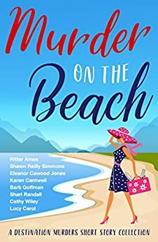 Murder on the Beach: A Destination Murders Short Story Collection by Barb Goffman, Karen Cantwell, Ritter Ames, Shari Randall, Cathy Wiley, Eleanor Cawood Jones, Shawn Reilly Simmons, Lucy Carol