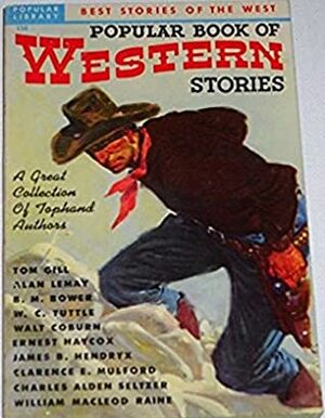 Popular Book of Western Stories by Charles Alden Seltzer, Ernest Haycox, Tom Gill, W.C. Tuttle, Walt Coburn, Clarence E. Mulford, William MacLeod Raine, Alan LeMay, James B. Hendryx, B.M. Bower, Leo Margulies