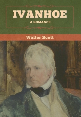 Ivanhoe: A Romance by Walter Scott