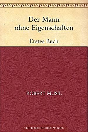 Der Mann ohne Eigenschaften. Erstes Buch by Robert Musil