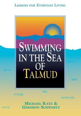 Swimming in the Sea of Talmud: Lessons for Everyday Living by Michael Katz, Gershon Schwartz