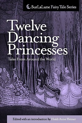 Twelve Dancing Princesses Tales from Around the World by Heidi Anne Heiner