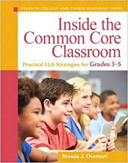 Inside the Common Core Classroom: Practical ELA Strategies for Grades 3-5 by Brenda J. Overturf