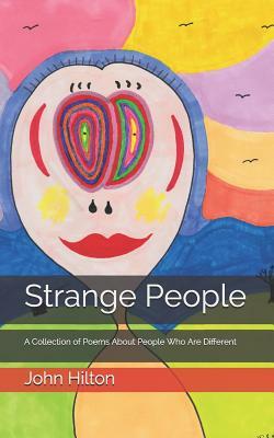 Strange People: A Collection of Poems about People Who Are Different by John Hilton