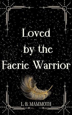 Loved by the Faerie Warrior by L. B. Mammoth