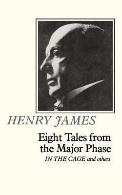 Eight Tales from the Major Phase: "in the Cage" and Others by Henry James