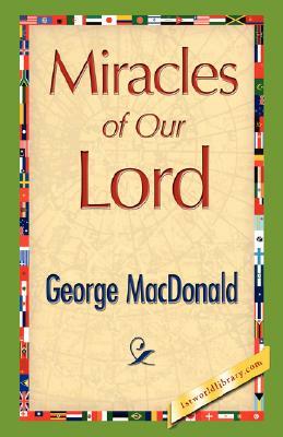 Miracles of Our Lord by George MacDonald, George MacDonald