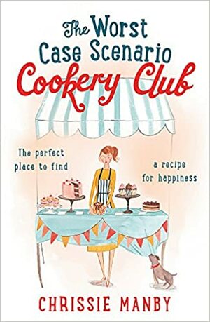 The Worst Case Scenario Cookery Club: The Perfect Place to Find a Recipe for Happiness by Chrissie Manby
