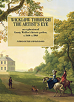 Wicklow Through the Artist's Eye: An Exploration of County Wicklow's Historic Gardens, 1660-1960 by Patricia Butler, Mary Davies