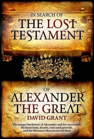 In Search Of The Lost Testament of Alexander the Great by David Grant