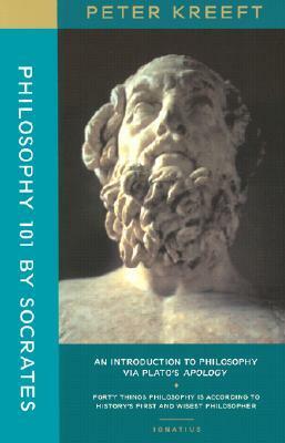 Philosophy 101 by Socrates: An Introduction to Philosophy via Plato's Apology by Peter Kreeft