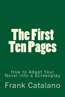 The First Ten Pages: How to Adapt Your Novel Into a Screenplay by Frank Catalano