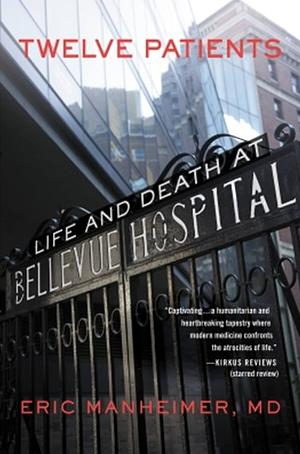 Twelve Patients: Life and Death at Bellevue Hospital by Eric Manheimer