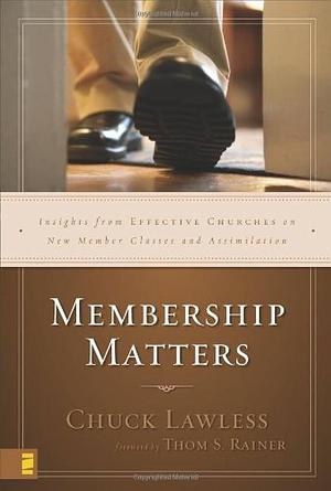 Membership Matters: Insights from Effective Churches on New Member Classes and Assimilation by Charles E. Lawless, Chuck Lawless