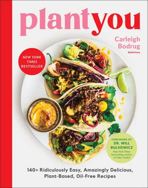 PlantYou: 140+ Ridiculously Easy, Amazingly Delicious Plant-Based Oil-Free Recipes by Carleigh Bodrug