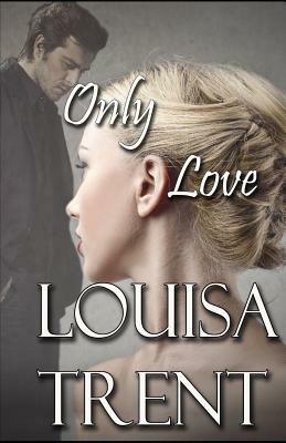 Only Love by Louisa Trent