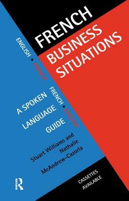 French Business Situations: A Spoken Language Guide by Stuart Williams, Nathalie McAndrew Cazorla