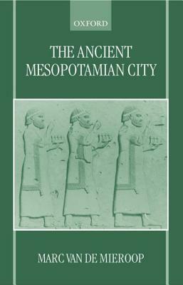 The Ancient Mesopotamian City by Marc Van de Mieroop
