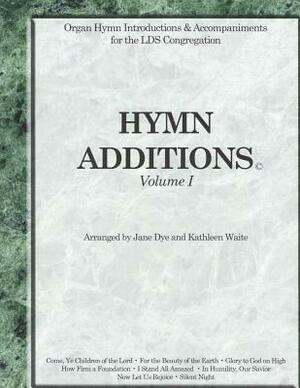 Hymn Additions Volume 1: Organ Hymn Intriductions & Accompaniments for the LDS Congregation by Jane Dye, Kathleen Waite