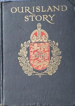 Our Island Story: A History of Britain For Boys And Girls by Archibald Stevenson Forrest, H.E. Marshall