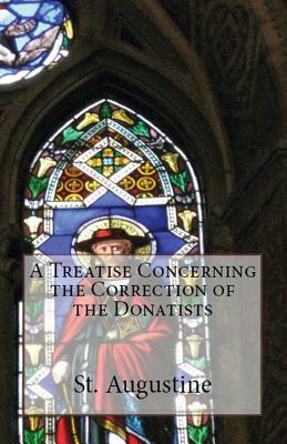 A Treatise Concerning the Correction of the Donatists by Saint Augustine