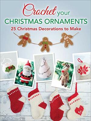 Crochet your Christmas Ornaments: 25 christmas decorations to make by Sarah Callard
