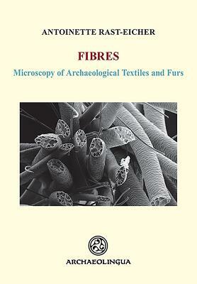Fibres: Microscopy of Archaeological Textiles and Furs by Antoinette Rast-Eicher