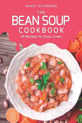 The Bean Soup Cookbook: 49 Recipes for Soup Lovers by Nancy Silverman