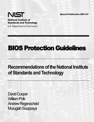 BIOS Protection Guidelines: Recommendations of the National Institute of Standards and Technology (Special Publication 800-147) by Andrew Regenscheid, William Polk, Murugiah Souppaya