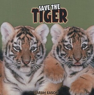 Save the Tiger by Sarah Eason