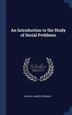 An Introduction to the Study of Social Problems by Arnold James Freeman