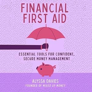 Financial First Aid: Your Tool Kit for Life's Money Emergencies by Alyssa Davies