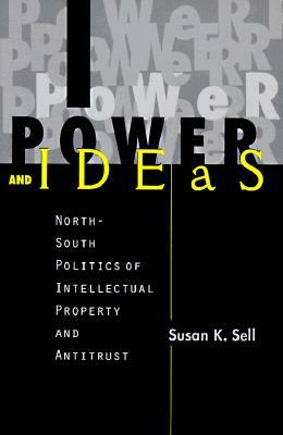 Power and Ideas: North-South Politics of Intellectual Property and Antitrust by Susan K. Sell