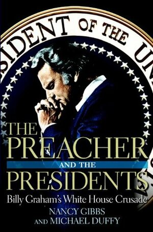 The Preacher and the Presidents: Billy Graham in the White House by Michael Duffy, Nancy Gibbs