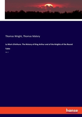 La Mort d'Arthure. The History of King Arthur and of the Knights of the Round Table: Vol. 2 by Thomas Wright, Thomas Malory