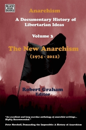Anarchism Volume Three: A Documentary History of Libertarian Ideas, Volume Three – The New Anarchism by Robert Graham