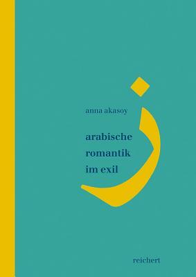 Arabische Romantik Im Exil: Das Poetische Werk Des Fauzi Al-Ma'luf by Anna Akasoy