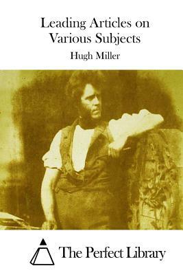 Leading Articles on Various Subjects by Hugh Miller